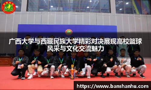 广西大学与西藏民族大学精彩对决展现高校篮球风采与文化交流魅力